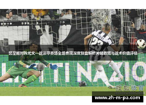 努涅斯对阵尤文一战法甲赛场全场表现深度复盘解析关键数据与战术价值评估 努涅斯对阵尤文一战法甲赛场全场表现深度复盘解析关键数据与战术价值评估